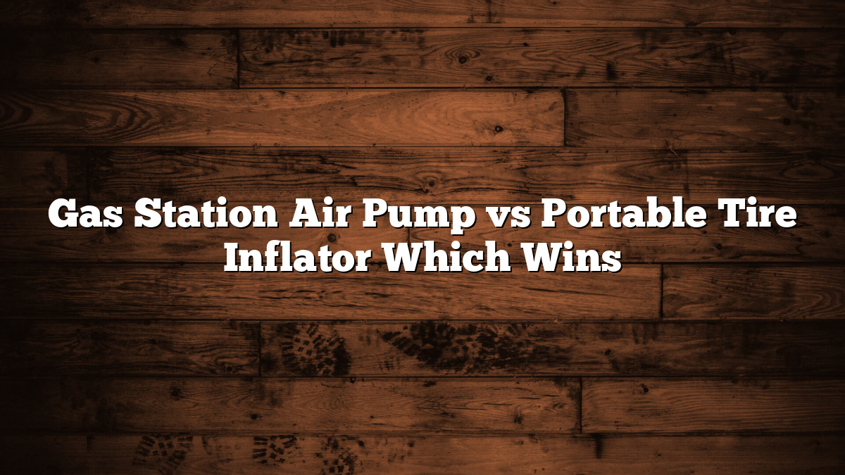 Gas Station Air Pump vs Portable Tire Inflator Which Wins