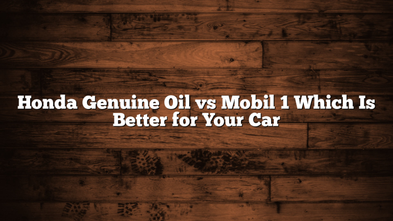 Honda Genuine Oil vs Mobil 1 Which Is Better for Your Car
