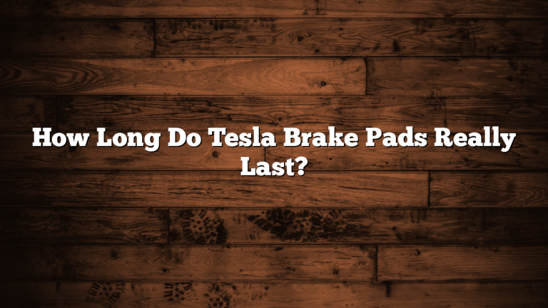 How Long Do Tesla Brake Pads Really Last?