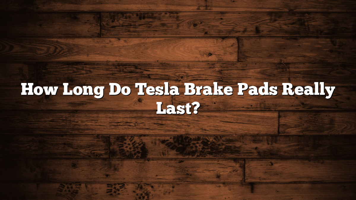 How Long Do Tesla Brake Pads Really Last?