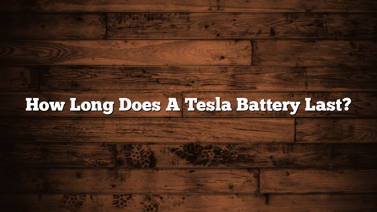 How Long Does A Tesla Battery Last?