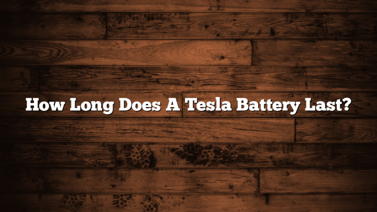 How Long Does A Tesla Battery Last?