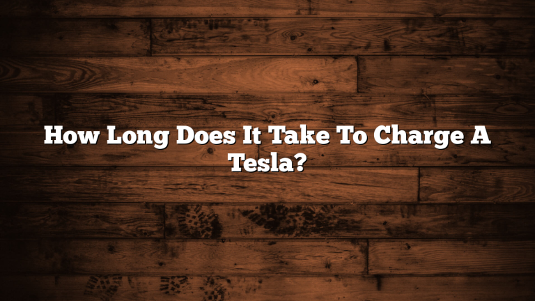 How Long Does It Take To Charge A Tesla?