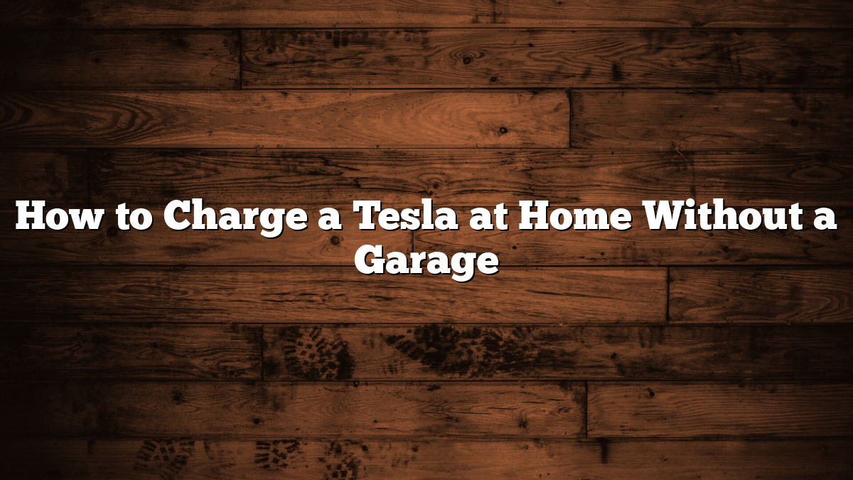 How to Charge a Tesla at Home Without a Garage