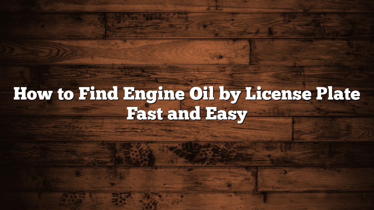 How to Find Engine Oil by License Plate Fast and Easy