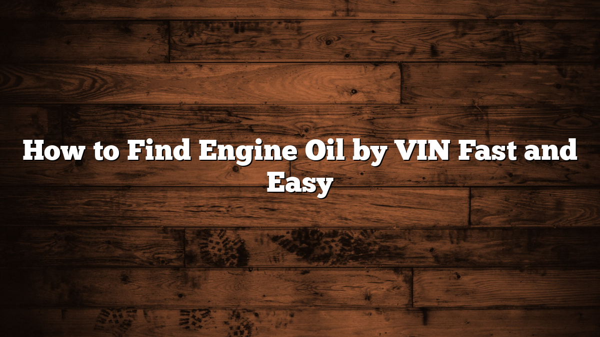 How to Find Engine Oil by VIN Fast and Easy