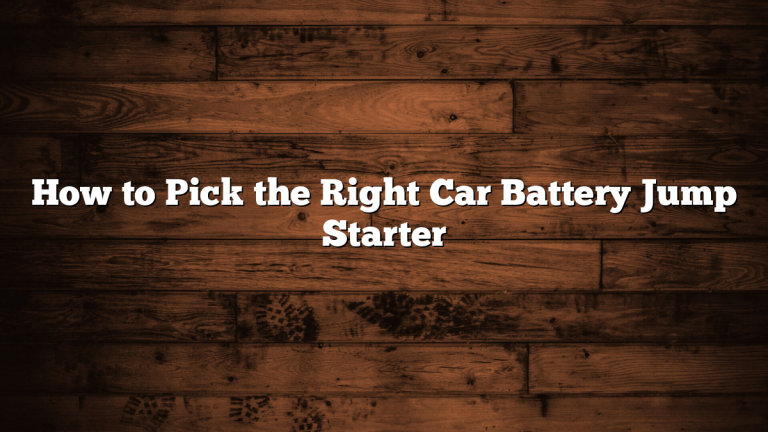 How to Pick the Right Car Battery Jump Starter