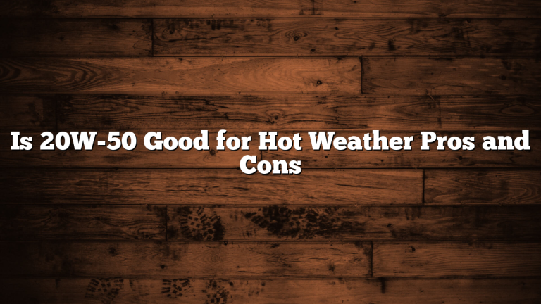 Is 20W-50 Good for Hot Weather Pros and Cons