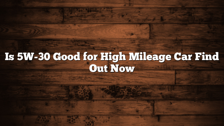 Is 5W-30 Good for High Mileage Car Find Out Now