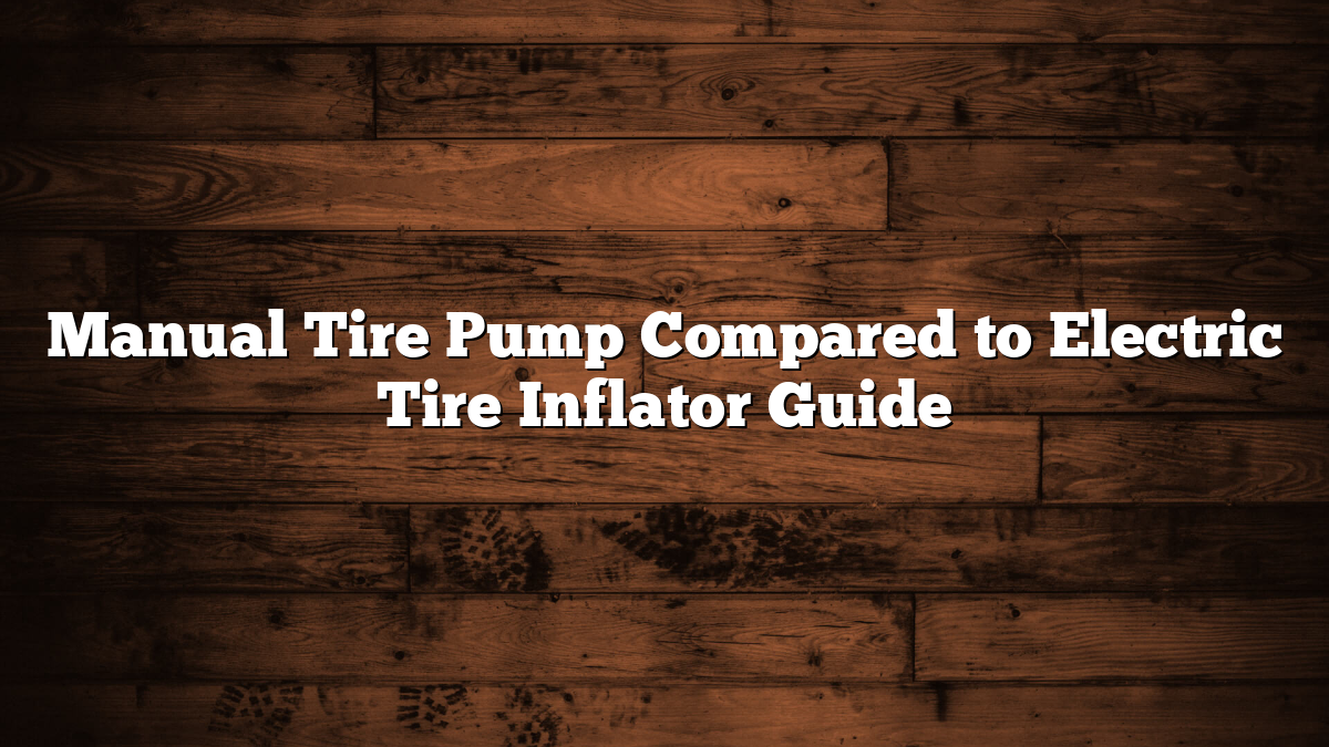 Manual Tire Pump Compared to Electric Tire Inflator Guide