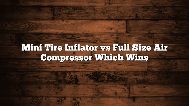 Mini Tire Inflator vs Full Size Air Compressor Which Wins