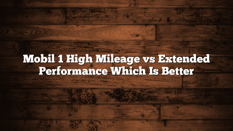 Mobil 1 High Mileage vs Extended Performance Which Is Better