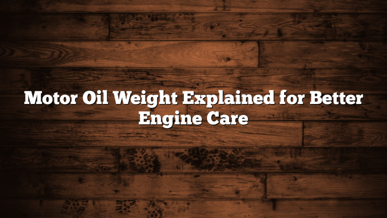 Motor Oil Weight Explained for Better Engine Care