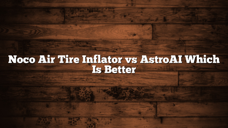 Noco Air Tire Inflator vs AstroAI Which Is Better