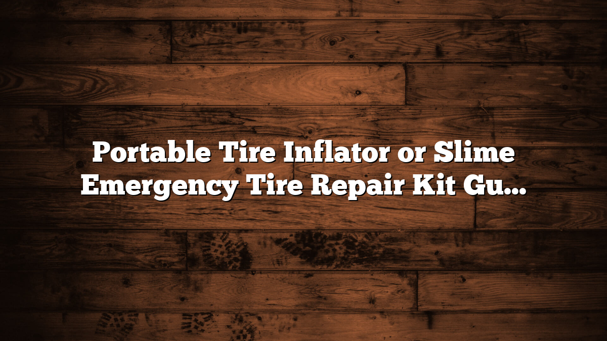 Portable Tire Inflator or Slime Emergency Tire Repair Kit Guide