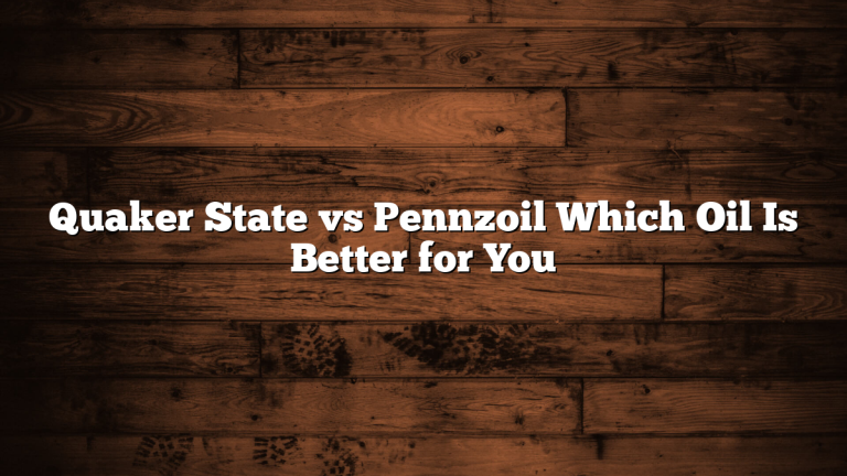Quaker State vs Pennzoil Which Oil Is Better for You