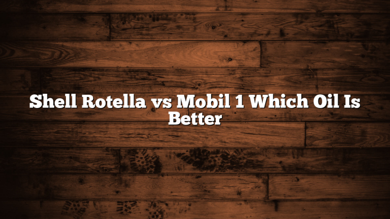 Shell Rotella vs Mobil 1 Which Oil Is Better
