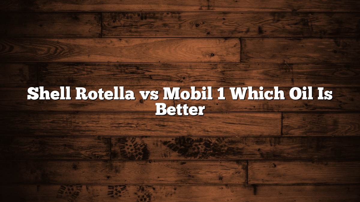 Shell Rotella vs Mobil 1 Which Oil Is Better