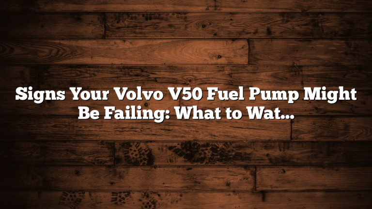 Signs Your Volvo V50 Fuel Pump Might Be Failing: What to Watch For