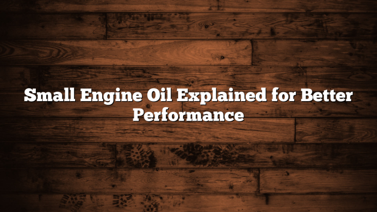 Small Engine Oil Explained for Better Performance