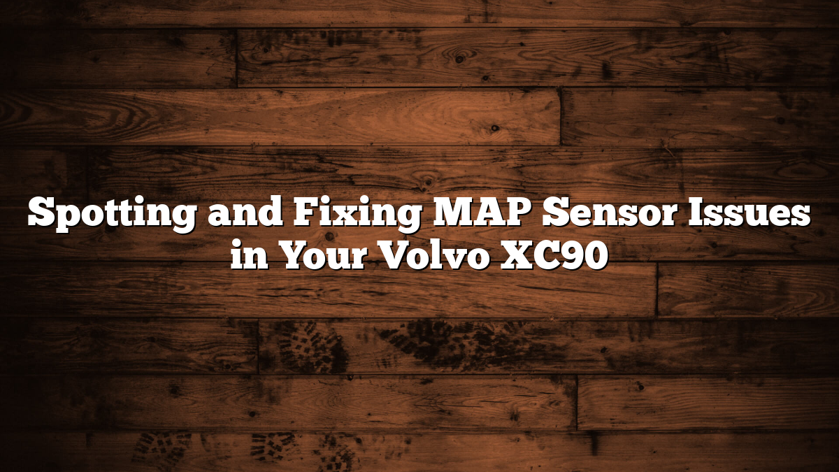 Spotting and Fixing MAP Sensor Issues in Your Volvo XC90