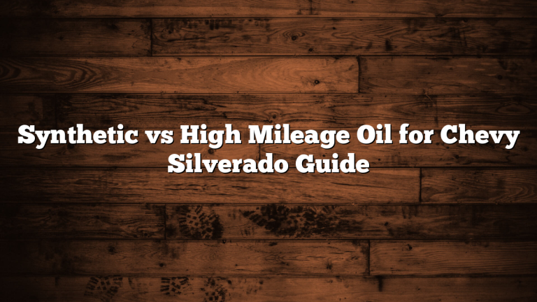 Synthetic vs High Mileage Oil for Chevy Silverado Guide