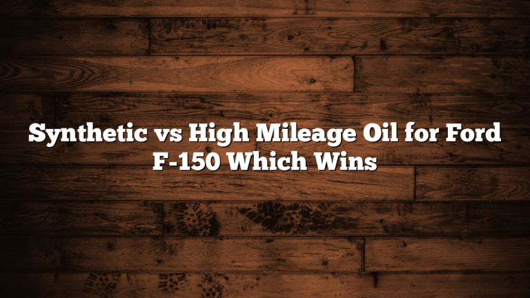 Synthetic vs High Mileage Oil for Ford F-150 Which Wins