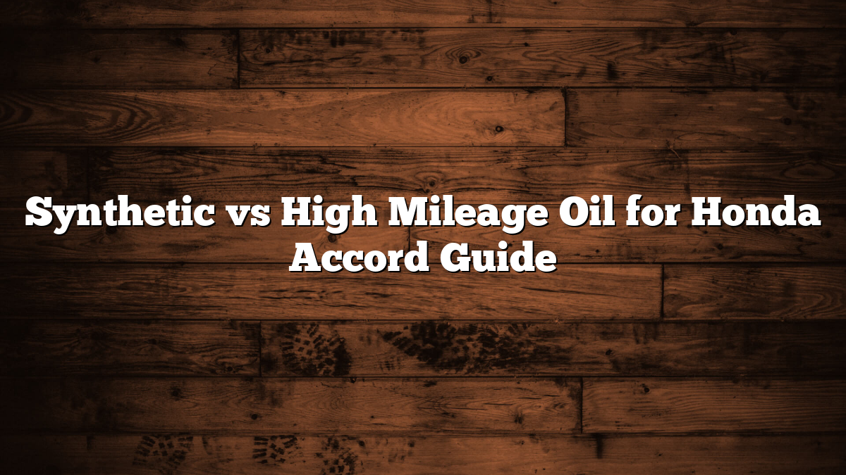 Synthetic vs High Mileage Oil for Honda Accord Guide