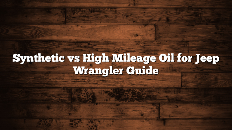 Synthetic vs High Mileage Oil for Jeep Wrangler Guide