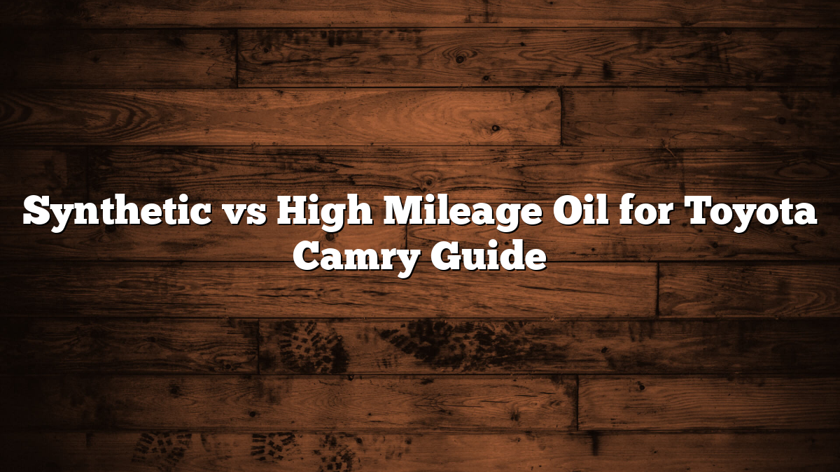 Synthetic vs High Mileage Oil for Toyota Camry Guide