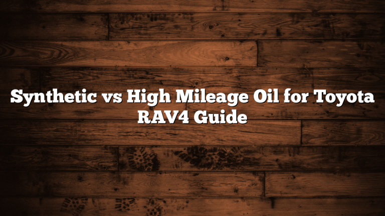 Synthetic vs High Mileage Oil for Toyota RAV4 Guide