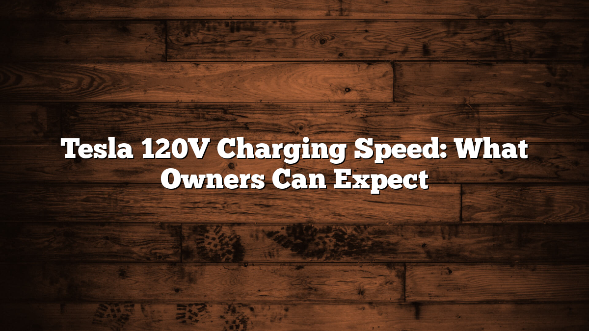Tesla 120V Charging Speed: What Owners Can Expect