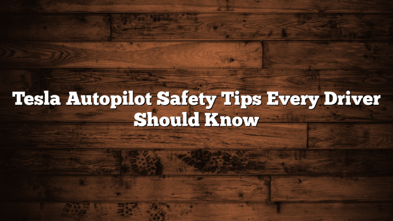 Tesla Autopilot Safety Tips Every Driver Should Know