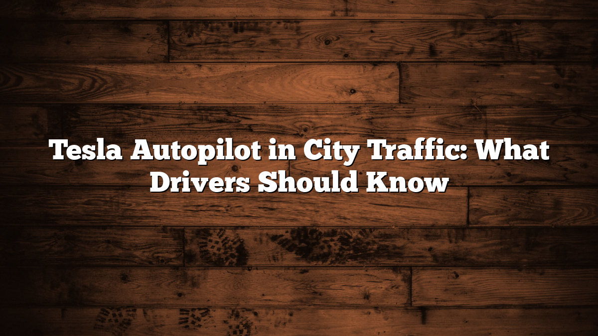 Tesla Autopilot in City Traffic: What Drivers Should Know
