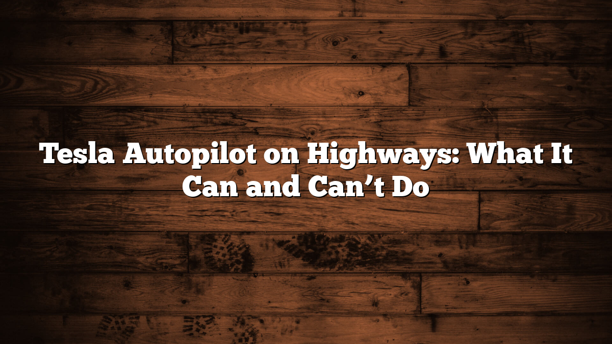 Tesla Autopilot on Highways: What It Can and Can’t Do
