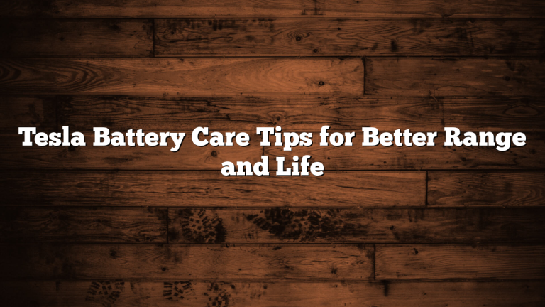 Tesla Battery Care Tips for Better Range and Life
