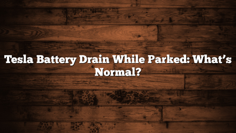 Tesla Battery Drain While Parked: What’s Normal?