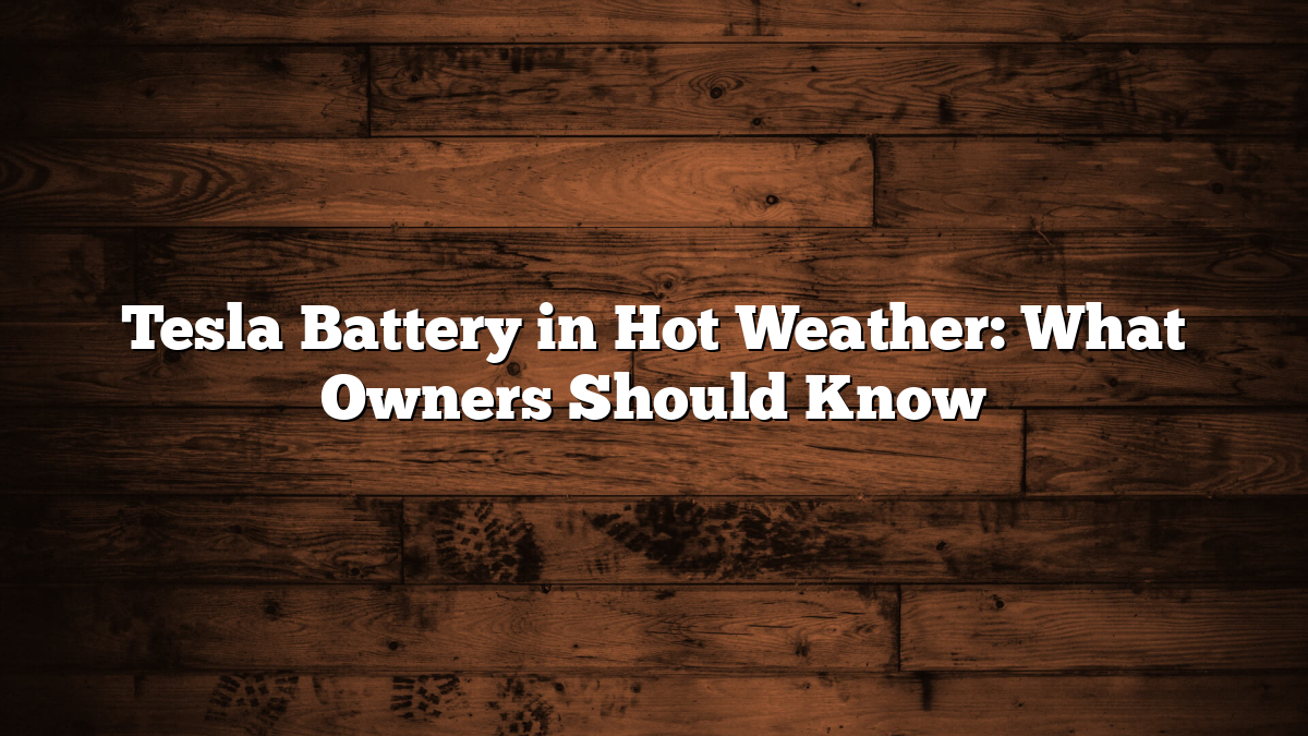 Tesla Battery in Hot Weather: What Owners Should Know