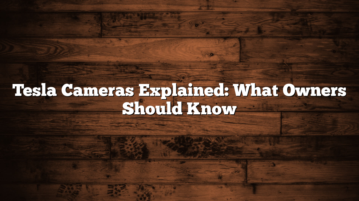 Tesla Cameras Explained: What Owners Should Know