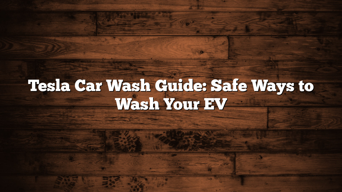 Tesla Car Wash Guide: Safe Ways to Wash Your EV