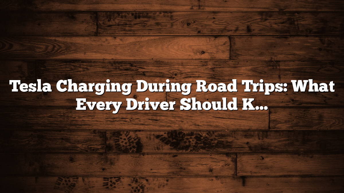Tesla Charging During Road Trips: What Every Driver Should Know