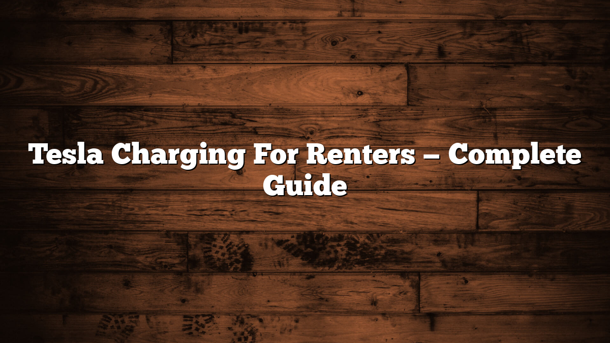 Tesla Charging For Renters — Complete Guide