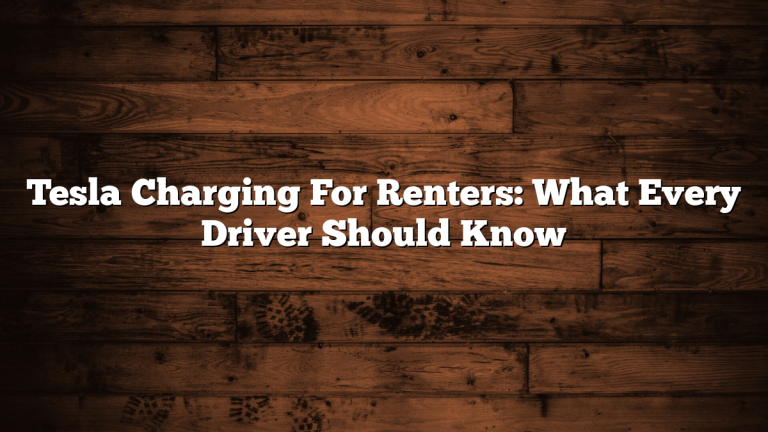 Tesla Charging For Renters: What Every Driver Should Know