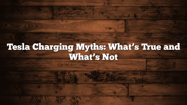 Tesla Charging Myths: What’s True and What’s Not