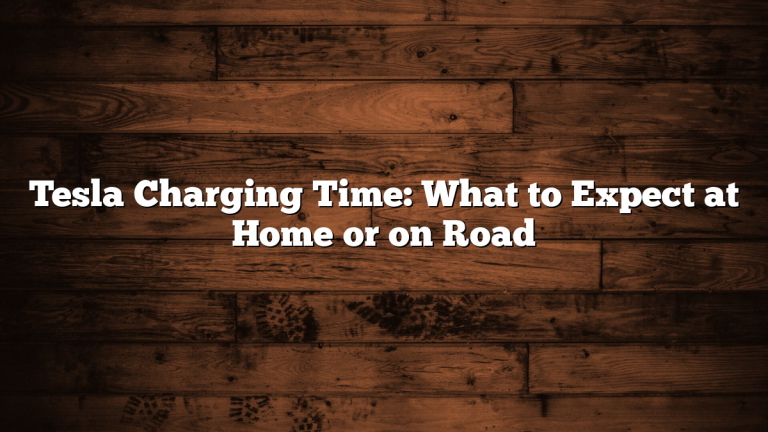 Tesla Charging Time: What to Expect at Home or on Road