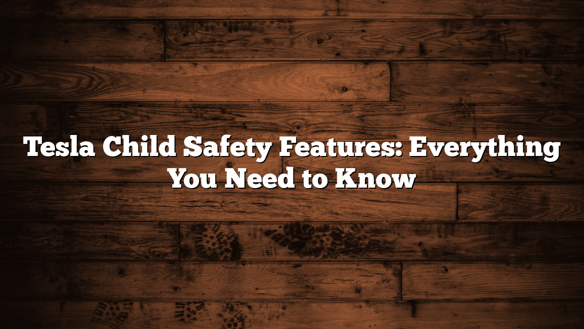 Tesla Child Safety Features: Everything You Need to Know