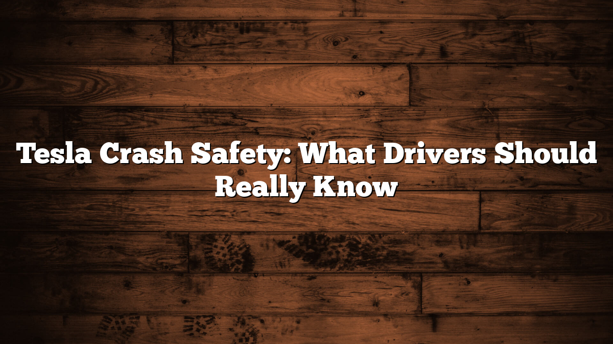 Tesla Crash Safety: What Drivers Should Really Know