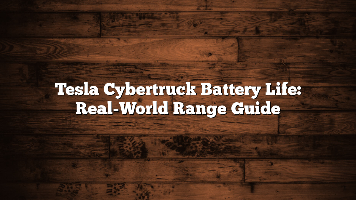 Tesla Cybertruck Battery Life: Real-World Range Guide