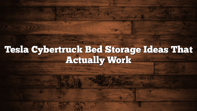 Tesla Cybertruck Bed Storage Ideas That Actually Work