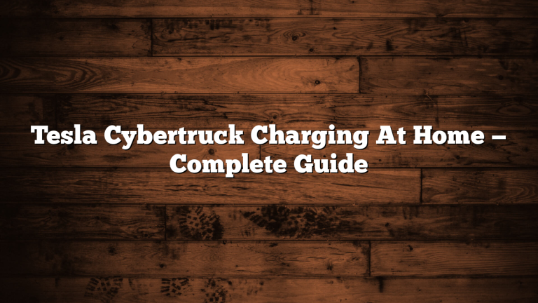 Tesla Cybertruck Charging At Home — Complete Guide